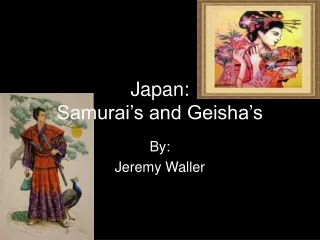 Japan: Samurai’s and Geisha’s