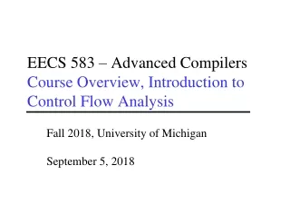 EECS 583 – Advanced Compilers Course Overview, Introduction to Control Flow Analysis