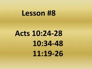 Lesson #8 Acts 10:24-28 		10:34-48  		11:19-26