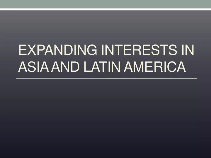 expanding interests in asia and latin america