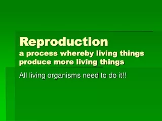 Reproduction a process whereby living things produce more living things