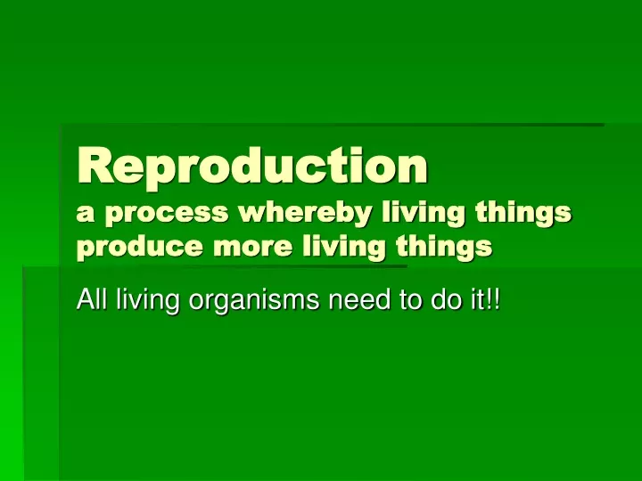 reproduction a process whereby living things produce more living things