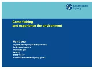 Matt Carter Regional Strategic Specialist (Fisheries) Environment Agency Thames Region Reading