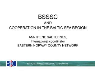 BSSSC  AND  COOPERATION IN THE BALTIC SEA REGION ANN IRENE SAETERNES,  International coordinator