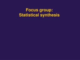 Focus group: Statistical synthesis