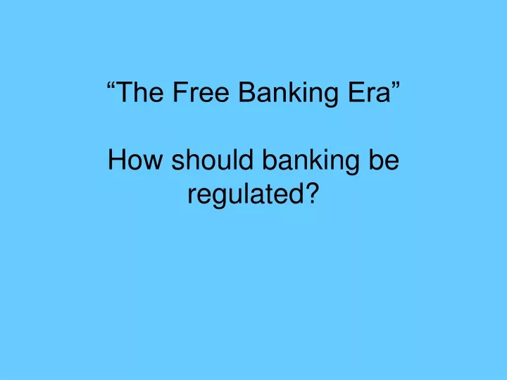 the free banking era how should banking be regulated