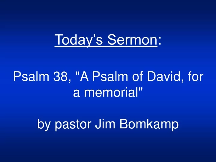 today s sermon psalm 38 a psalm of david for a memorial by pastor jim bomkamp