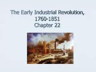 The Early Industrial Revolution,  1760-1851 Chapter 22