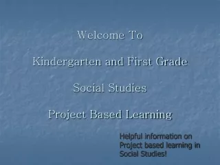 Welcome To  Kindergarten and First Grade  Social Studies Project Based Learning