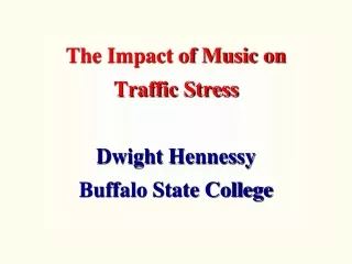 The Impact of Music on  Traffic Stress Dwight Hennessy Buffalo State College