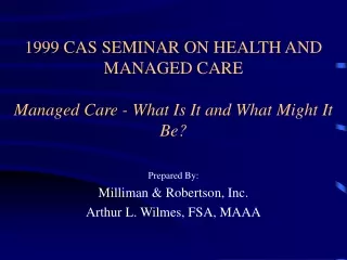 1999 CAS SEMINAR ON HEALTH AND MANAGED CARE Managed Care - What Is It and What Might It Be?