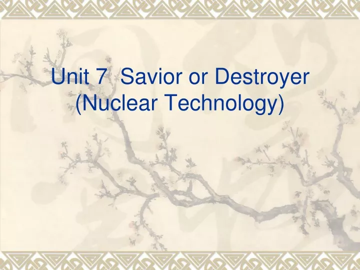 unit 7 savior or destroyer nuclear technology