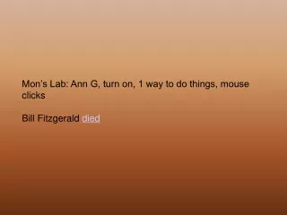 Mon’s Lab: Ann G, turn on, 1 way to do things, mouse clicks Bill Fitzgerald  died