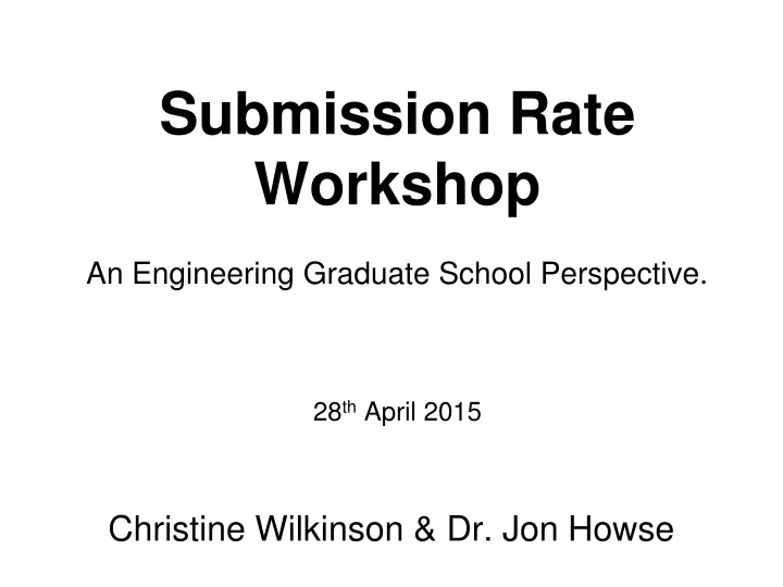 submission rate workshop an engineering graduate school perspective 28 th april 2015