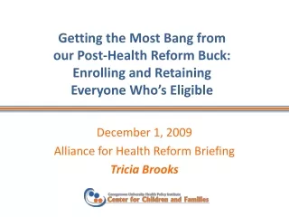 December 1, 2009 Alliance for Health Reform Briefing Tricia Brooks