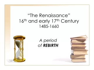 “The Renaissance”  16 th  and early 17 th  Century 1485-1660