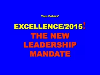 Tom Peters’ EXCELLENCE/2015 ! THE NEW  LEADERSHIP MANDATE