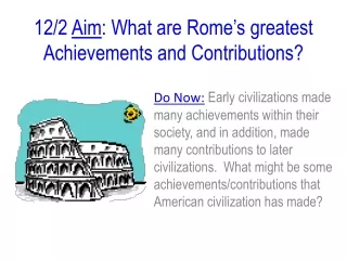 12/2  Aim : What are Rome’s greatest Achievements and Contributions?