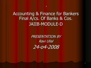 Accounting &amp; Finance for Bankers Final A/cs. Of Banks &amp; Cos. JAIIB-MODULE-D PRESENTATION BY