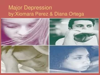 Major Depression by:Xiomara Perez &amp; Diana Ortega