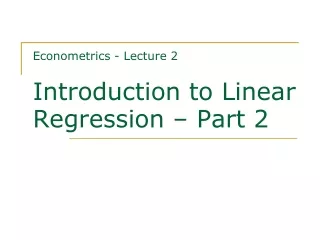 Econometrics - Lecture 2 Introduction to Linear Regression – Part 2