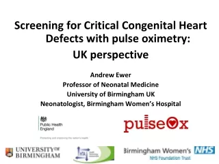 Screening for Critical Congenital Heart Defects with pulse oximetry:  UK perspective Andrew Ewer