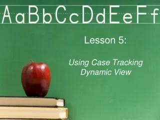 Lesson 5: Using Case Tracking Dynamic View