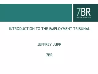 INTRODUCTION TO THE EMPLOYMENT TRIBUNAL JEFFREY JUPP 7BR