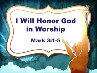 I Will Honor God in Worship Mark 3:1-5