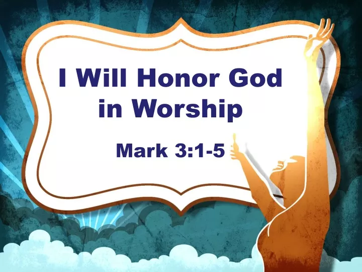 i will honor god in worship mark 3 1 5