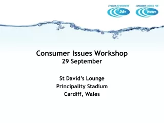 Consumer Issues Workshop 29 September  St David’s Lounge Principality Stadium Cardiff, Wales