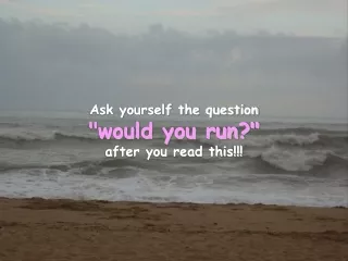 Ask yourself the question &quot;would you run?&quot;  after you read this!!!