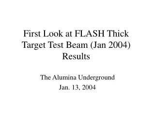 First Look at FLASH Thick Target Test Beam (Jan 2004) Results