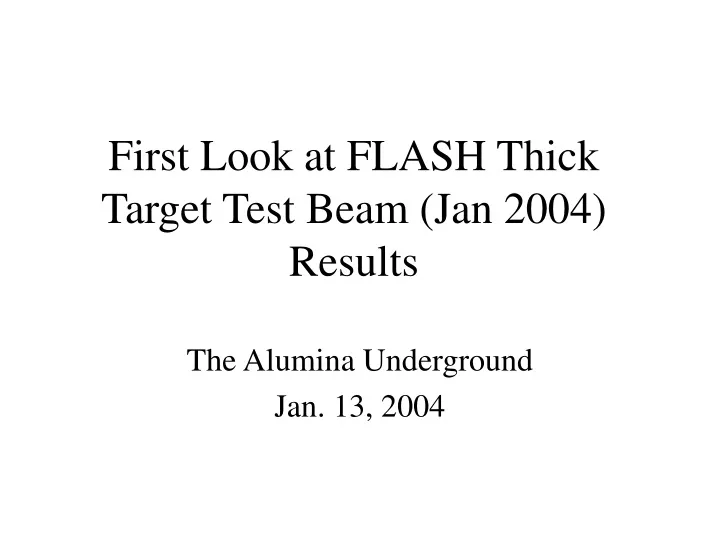 first look at flash thick target test beam jan 2004 results