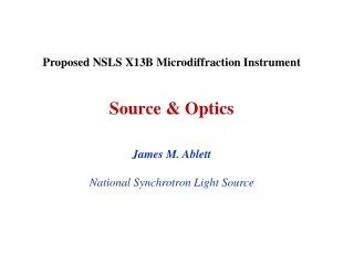 Proposed NSLS X13B Microdiffraction Instrument Source &amp; Optics James M. Ablett