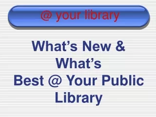 What’s New &amp; What’s  Best @ Your Public Library