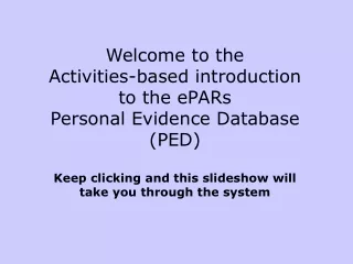 Welcome to the  Activities-based introduction  to the ePARs  Personal Evidence Database (PED)