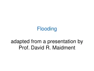 Flooding adapted from a presentation by Prof. David R. Maidment