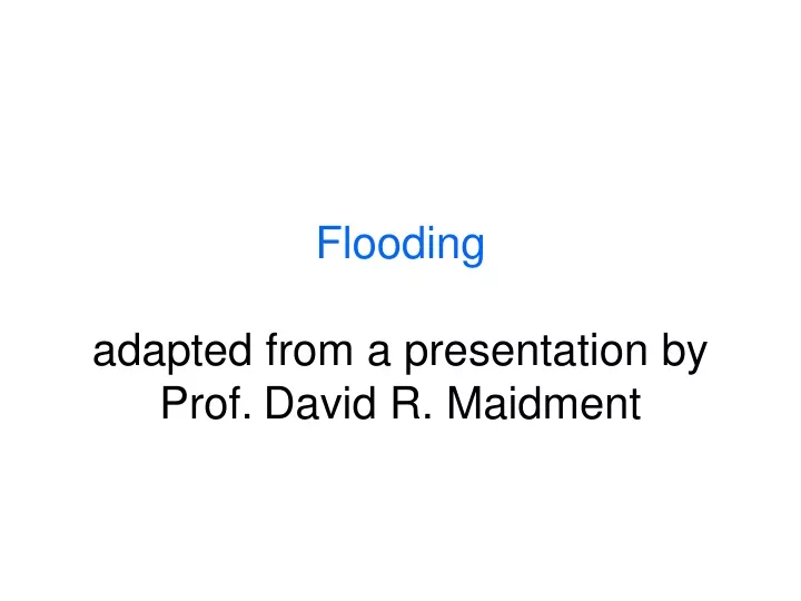flooding adapted from a presentation by prof david r maidment