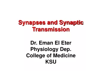 Synapses and Synaptic Transmission Dr.  Eman  El  Eter Physiology Dep. College of Medicine KSU