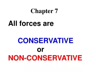 All forces are CONSERVATIVE 	        	or NON-CONSERVATIVE