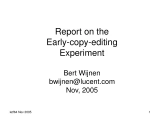 Report on the  Early-copy-editing Experiment Bert Wijnen bwijnen@lucent Nov, 2005