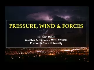 PRESSURE, WIND &amp; FORCES Dr. Sam Miller Weather &amp; Climate – MTDI  1200OL Plymouth State University