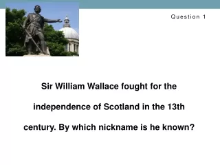 Sir William Wallace fought for the  independence of Scotland in the 13th