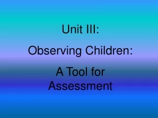 Unit III: Observing Children: A Tool for Assessment