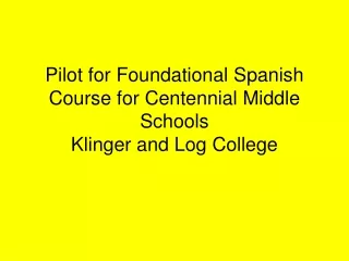 Pilot for Foundational Spanish Course for Centennial Middle Schools Klinger and Log College