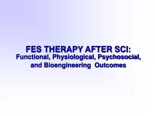 FES THERAPY AFTER SCI: Functional, Physiological, Psychosocial,  and Bioengineering  Outcomes