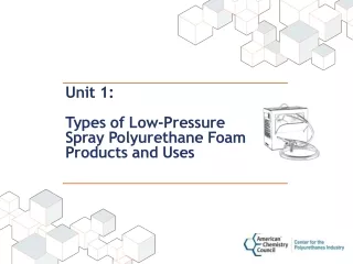 Unit 1:  Types of Low-Pressure  Spray Polyurethane Foam Products and Uses