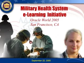 Military Health System  e-Learning  Initiative Oracle World 2005 San Francisco, CA