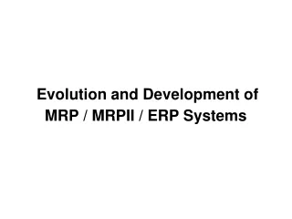 Evolution  and Development of  MRP / MRPII / ERP  Systems